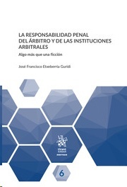 Responsabilidad penal del árbitro y de las instituciones arbitrales, La "Algo más que una ficción"