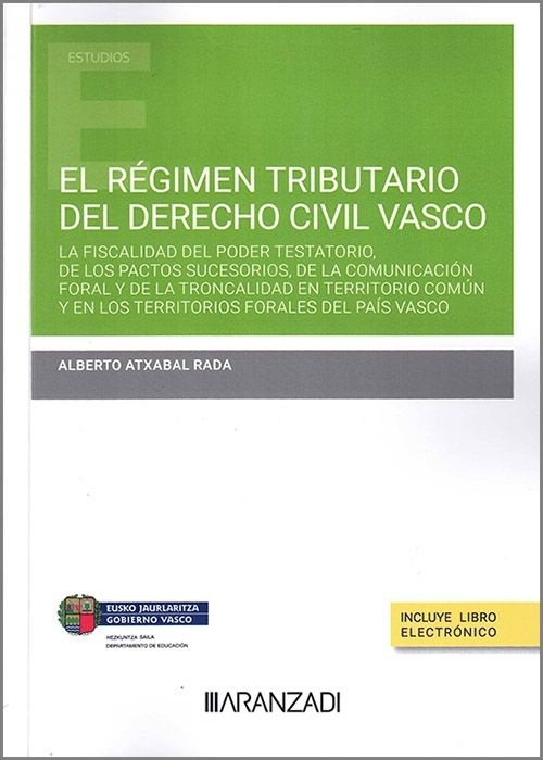 El régimen tributario del Derecho Civil Vasco (Papel + e-book) "La fiscalidad del poder testatorio, de los pactos sucesorios, de la comunicación foral y de la troncalidad en territorio común y en los territorios forales del"