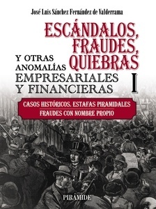 Escándalos, fraudes, quiebras y otras anomalías empresariales y financieras. Vol.I "Casos históricos. Estafas piramidales. Fraudes con nombre propio"