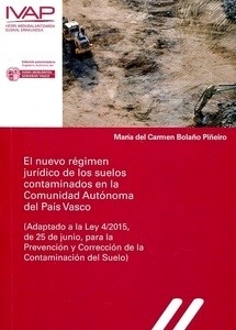 Nuevo régimen jurídico de los suelos contaminados en la comunidad Autónoma del País Vasco, El "(adaptado a la Ley 4/2015, de 25 de junio, para la Prevención y Corrección de la Contaminación del Suelo)"