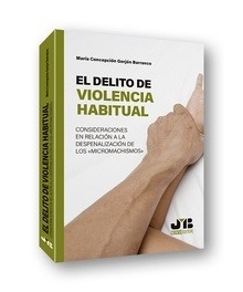 Delito de violencia habitual, el "Consideraciones en relación a la despenalización de los "micromachismos""