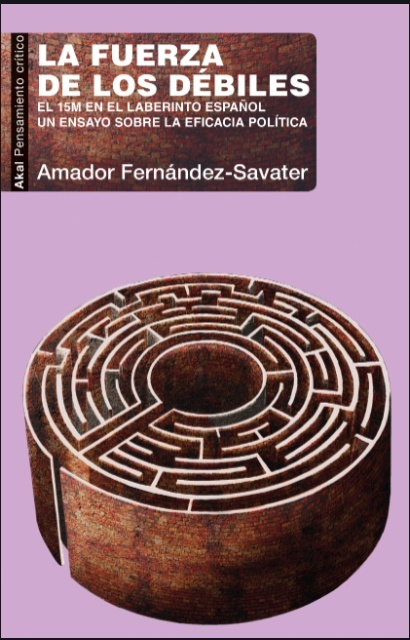 Fuerza de los débiles, La. El 15M en el laberinto Español. "Un ensayo sobre la eficacia política"