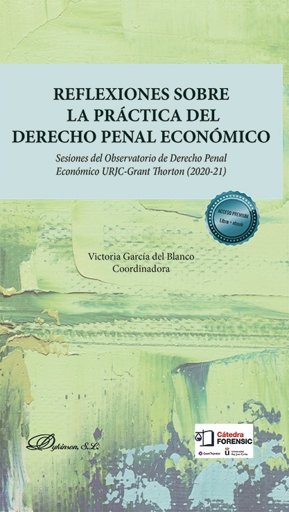 Reflexiones sobre la práctica del derecho penal económico "Sesiones del Observatorio de Derecho Penal Económico URJC-Grant Thorton (2020-21)"