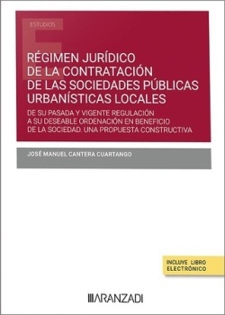 Régimen jurídico de la contratación de las sociedades públicas urbanísticas locales (Papel + e-book) "De su pasada y vigente regulación a su deseable ordenación en beneficio de la sociedad. Una propuesta constructiva"