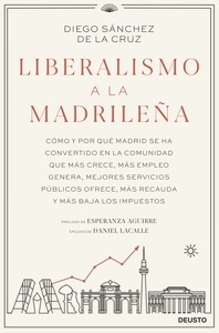 Liberalismo a la madrileña "Cómo y por qué Madrid se ha convertido en la comunidad que más crece, más empleo genera, mejores servicios públicos ofrece, más recauda y más baja los impuestos"