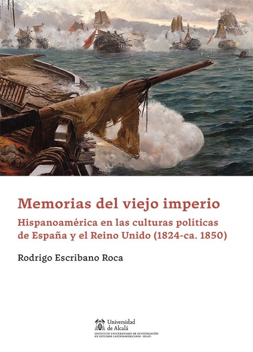 Memorias del viejo imperio. Hispanoamérica en las culturas políticas de España y Reino Unido (1824-ca. 1850)