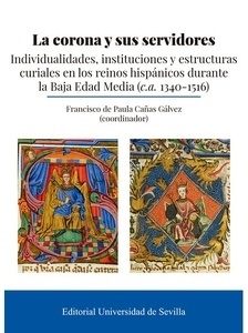 Corona y sus servidores, la "Individualidades, instituciones y estructuras curiales en los reinos hispánicos durante la Baja Edad Media (c.a. 1340-1516)"