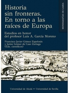 Historia sin fronteras. En torno a las raíces de Europa "Estudios en honor del profesor Luis A. García Moreno"