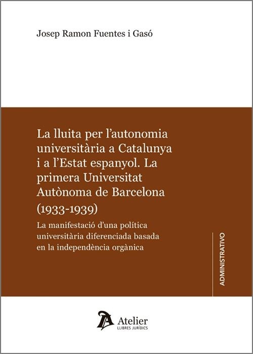 Lluita per l autonomía universitaria a Catalunya i a l Estat espanyol. "La primera Universitat Autònoma de Barcelona (1933-1939). La manifestació d una política universitària diferenciada basada en la independència orgànica"