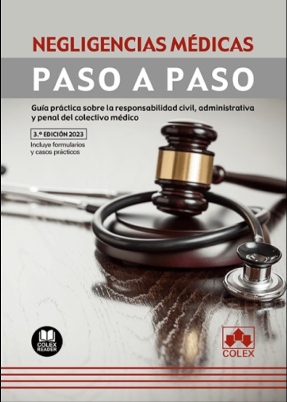 Negligencias médicas. Paso a paso 2023 "Guía práctica sobre la responsabilidad civil, administrativa y penal del colectivo médico"