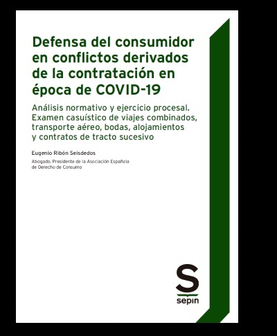 Defensa del consumidor en conflictos derivados de la contratación en época de Covid-19 "Análisis normativo y ejercicio procesal. Examen casuístico de viajes combinados, transporte aéreo, bodas, alojamientos y contratos de tracto sucesivo"