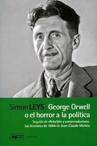 George Orwell o el horror a la política "Seguido de "Rebelión y conservadurismo. Las lecciones de 1984" de Jean-Claude Michéa"