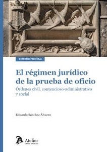 El regimen juridico de la prueba de oficio. Órdenes civil, contencioso-administrativo y social