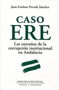 Caso ERE. Las entrañas de la corrupción institucional en Andalucía