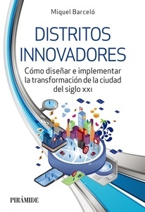 Distritos innovadores "Cómo diseñar e implementar la transformación de la ciudad del siglo XXI"