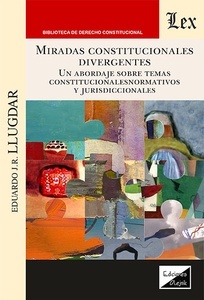 Miradas constitucionales divergentes "Un abordaje sobre temas constitucionales normativos y jurisdiccionales"