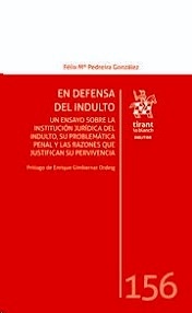 En Defensa del Indulto "Un ensayo sobre la institución jurídica del indulto, su problemática penal y las razones que justifican su pervivencia"