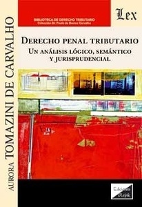 Derecho penal tributario. Un análisis lógico, semántico y jurisprudencial