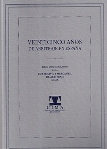 Veinticinco años de arbitraje en España "Libro conmemorativo de la Corte Civil y Mercantil de Arbitraje (CIMA)"