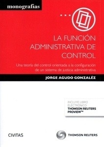 Función administrativa de control, La (DÚO) "Una teoría del control orientada a la configuración de un sistema de justicia administrativa"