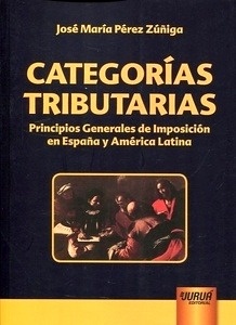 Categorias tributarias. "principios generales de imposición en España y América Latina"