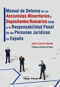 Manual de defensa de los accionistas minoritarios y depositantes bancarios frente a la responsabilidad penal de "las personas jurñidicas en España"