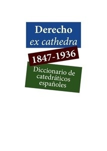 Derecho ex cathedra. 1847-1936. Diccionario de catedráticos españoles