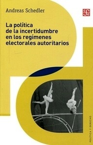 Politica de la incertidumbre en los regímenes electorales autoritarios, La