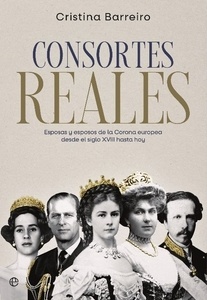 Consortes reales "esposas y esposos de la corona europea desde el siglo xviii hasta hoy"