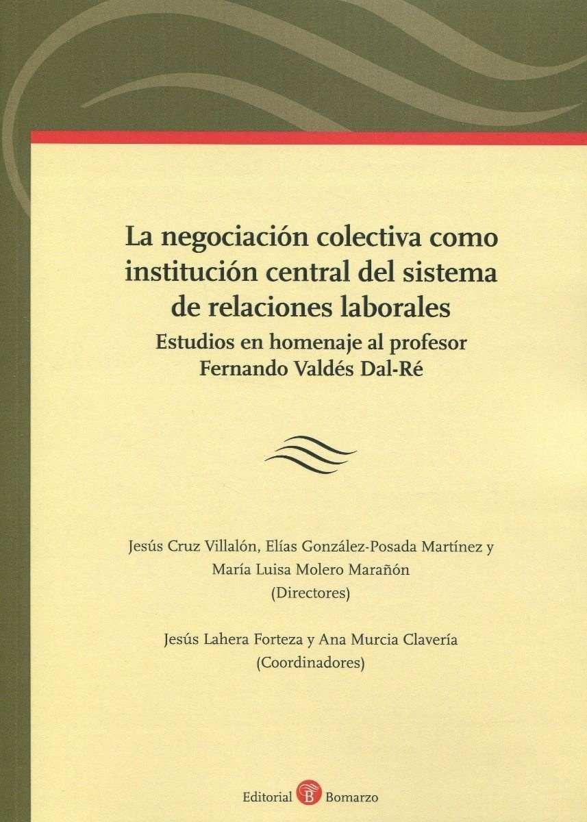 La negociación colectiva como institución central del sistema de relaciones laborales "Estudio en homenaje al profesor Fernando Valdés Dal-Ré"