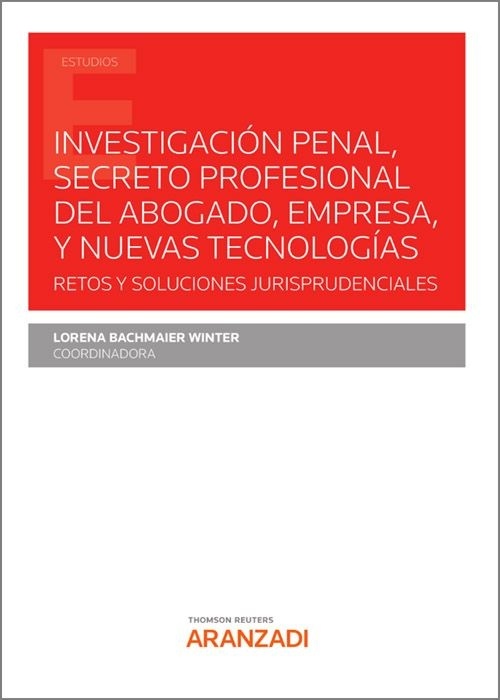 Investigacion penal, secreto profesional del abogado empresa y nuevas tecnologias "Retos y soluciones jurisprudenciales"