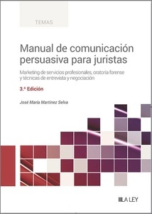 Manual de comunicación persuasiva para juristas. "Marketing de servicios profesionales, oratoria forense y técnicas de entrevista y negociación"