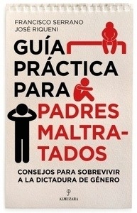 Guía práctica para padres maltratados "Consejos para sobrevivir a la dictadura de género"