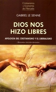 Dios nos hizo libres "Apología del cristianismo y liberalismo"