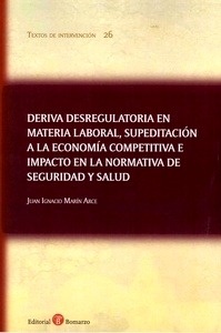 Deriva desregulatoria en materia laboral, supeditación a la economia competitiva e impacto en la normativa "de seguridad y salud."