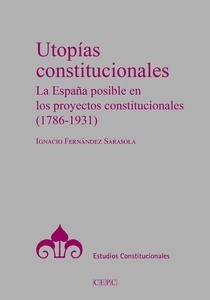 Utopías constitucionales "La España posible en los proyectos constitucionales 1786-1931"