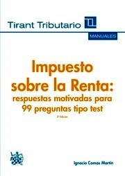 Impuesto sobre la Renta: respuestas motivadas para 99 preguntas tipo test