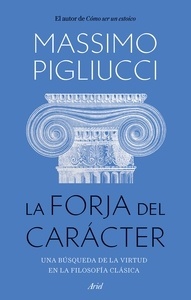 La forja del carácter "Una búsqueda de la virtud en la filosofía clásica"