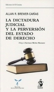 Dictadura judicial y la perversión del Estado de Derecho, La. El juez constitucional y la destrucción de la "democracia en Venezuela"