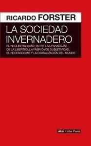 Sociedad invernadero "El neoliberalismo: entre las paradojas de la libertad, la fábrica de subjetividad, el neofascismo y la digitalización del mundo"