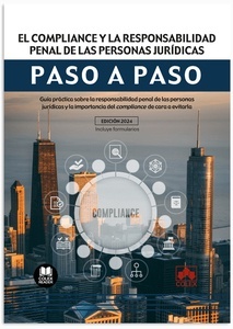 El compliance y la responsabilidad penal de las personas jurídicas. Paso a paso "Guía práctica sobre la responsabilidad penal de las personas jurídicas y la importancia del compliance de cara a evitarla"