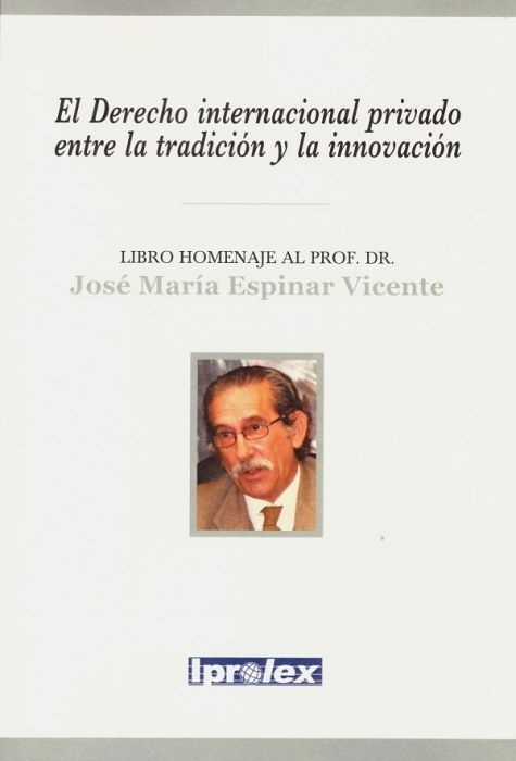 Derecho internacional privado entre la tradición y la innovación, El. "Libro homenaje al Prof. Dr. José María Espinar Vicente"