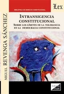 Intransigencia constitucional. Sobre los límites de la tolerancia en la democracia constitucional