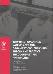 Towards Humanizing Workplaces and Organizations: "enriching theory and practice through multiple approaches"