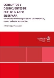 Corruptos y delincuentes de cuello blanco en España. "Un estudio criminológico de sus características,causas y vías de prevención"