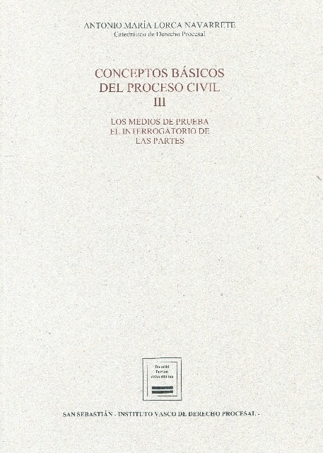 Conceptos básicos del proceso civil. Vol.III "Los medios de prueba. El interrogatorio de las parte"