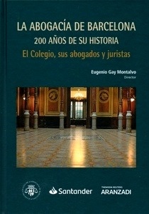 Abogacía de Barcelona, La: 200 años de su historia. "El colegio, sus abogados y juristas"