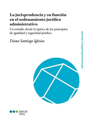 La jurisprudencia y su función en el ordenamiento jurídico administrativo "Un estudio desde la óptica de los principios de igualdad y seguridad jurídica"