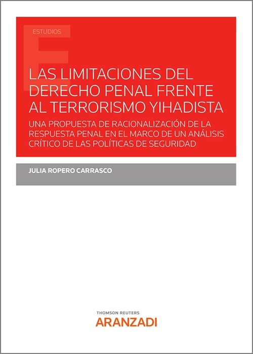 Las limitaciones del derecho penal frente al terrorismo yihadista "Una propuesta de racionalización de la respuesta penal en el marco de un análisis crítico de las políticas de seguridad."