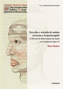 Derecho y scientia de anima en torno a la mentecaptio "El divorcio de doña Antonia del Águila en la España del siglo XVI"